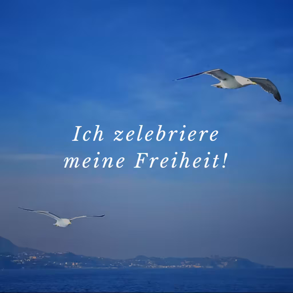 Ich zelebriere meine Freiheit!